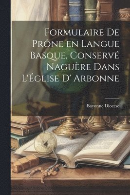 Formulaire de Prne en Langue Basque, Conserv Nagure dans L'glise D' Arbonne 1