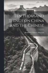 bokomslag Ten Thousand Things on China and the Chinese