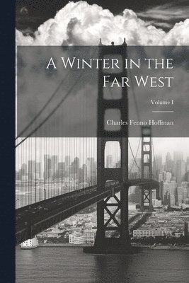 Charles Fenno Hoffman - Winter in the Far West; Volume I, Häftad