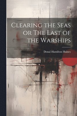 Clearing the Seas or The Last of the Warships