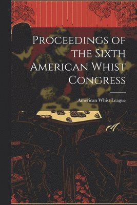 bokomslag Proceedings of the Sixth American Whist Congress