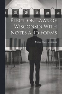 bokomslag Election Laws of Wisconsin With Notes and Forms