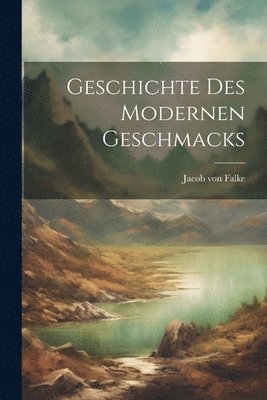 bokomslag Geschichte des Modernen Geschmacks