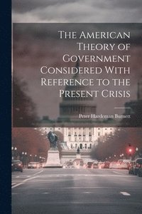 bokomslag The American Theory of Government Considered With Reference to the Present Crisis