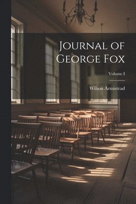 Journal of George Fox; Volume I 1