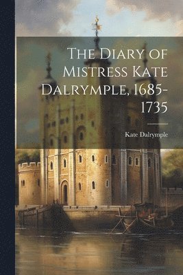 bokomslag Diary of Mistress Kate Dalrymple, 1685-1735