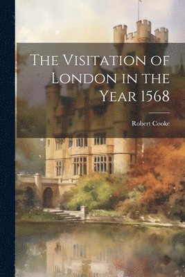 The Visitation of London in the Year 1568 1