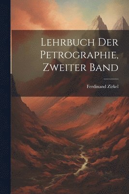Ferdinand Zirkel - Lehrbuch der Petrographie, Zweiter Band, Häftad