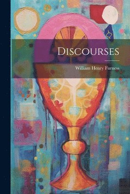 William Henry Furness - Discourses, Häftad
