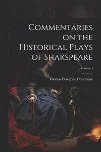 bokomslag Commentaries on the Historical Plays of Shakspeare; Volume I