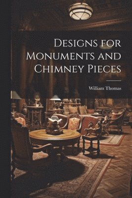 William Thomas - Designs for Monuments and Chimney Pieces, Häftad