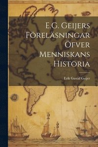 bokomslag E.G. Geijers Frelsningar fver Menniskans Historia