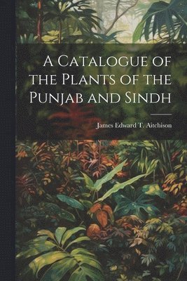 bokomslag A Catalogue of the Plants of the Punjab and Sindh