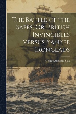 Battle of the Safes, Or, British Invincibles Versus Yankee Ironclads