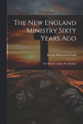 The New England Ministry Sixty Years Ago 1