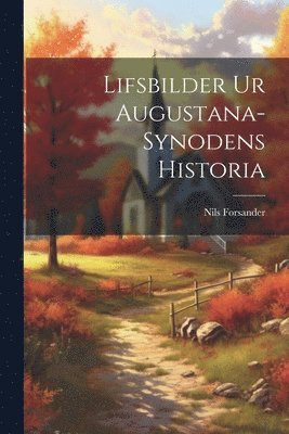 Lifsbilder ur Augustana-Synodens Historia 1