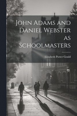 bokomslag John Adams and Daniel Webster as Schoolmasters