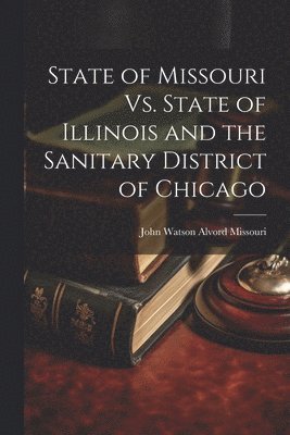 bokomslag State of Missouri Vs. State of Illinois and the Sanitary District of Chicago