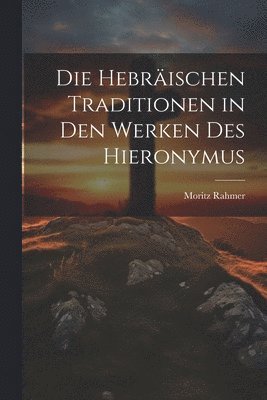 Die Hebrischen Traditionen in den Werken des Hieronymus 1