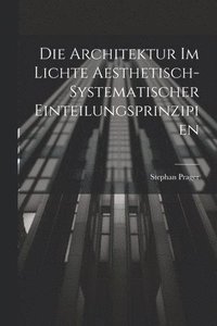 bokomslag Die Architektur im Lichte Aesthetisch-systematischer Einteilungsprinzipien