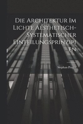 Stephan Prager - Die Architektur im Lichte Aesthetisch-systematischer Einteilungsprinzipien, Häftad