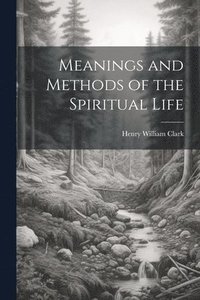 bokomslag Meanings and Methods of the Spiritual Life