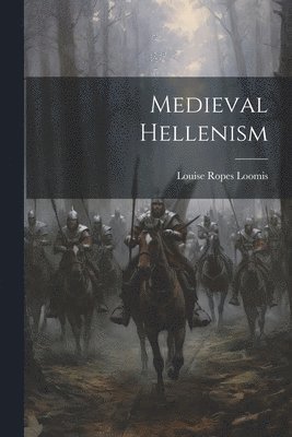 Louise Ropes Loomis - Medieval Hellenism, Häftad