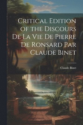 Critical Edition of the Discours de la Vie de Pierre de Ronsard par Claude Binet 1