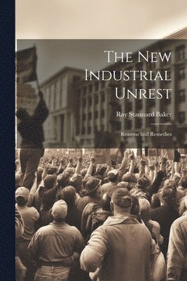 Ray Stannard Baker - New Industrial Unrest, Häftad