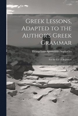 bokomslag Greek Lessons, Adapted to the Author's Greek Grammar