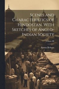 bokomslag Scenes and Characteristics of Hindostan, With Sketches of Anglo-Indian Society; Volume III