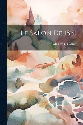 Maxime Du Camp - Le Salon de 1861, Häftad