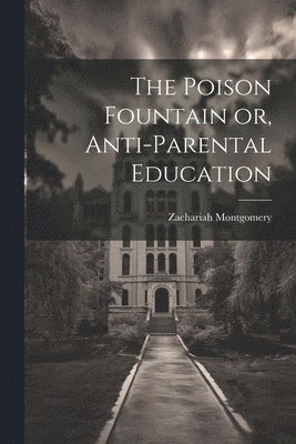 Poison Fountain or, Anti-Parental Education