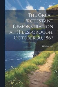 bokomslag Great Protestant Demonstration at Hillsborough, October 30, 1867