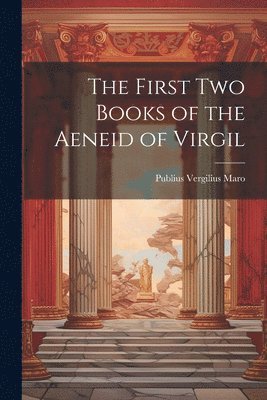First Two Books of the Aeneid of Virgil