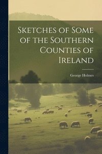 bokomslag Sketches of Some of the Southern Counties of Ireland