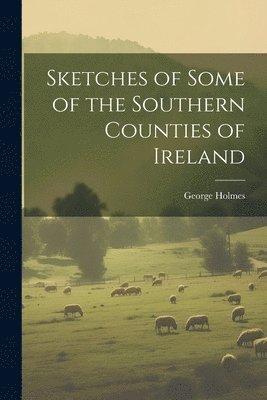 bokomslag Sketches of Some of the Southern Counties of Ireland