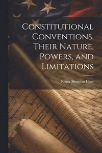 bokomslag Constitutional Conventions, Their Nature, Powers, and Limitations