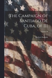 bokomslag Campaign of Santiago de Cuba, of III; Volume II