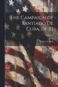 bokomslag The Campaign of Santiago de Cuba, of III; Volume II