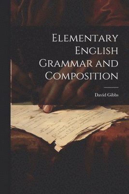 David Gibbs - Elementary English Grammar and Composition, Häftad