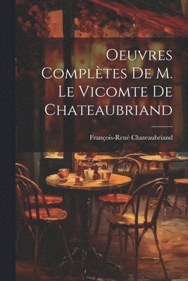François-René Chateaubriand, François-René - Oeuvres Complètes De M. Le Vicomte de Chateaubriand, Häftad