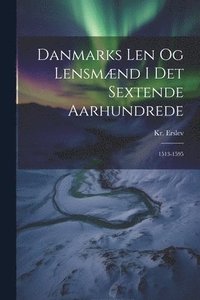 bokomslag Danmarks Len og Lensmænd i det Sextende Aarhundrede