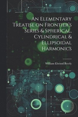 An Elementary Treatise on Frontier's Series & Spherical, Cylindrical & Ellipsoidal Harmonics 1