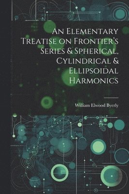 Elementary Treatise on Frontier's Series & Spherical, Cylindrical & Ellipsoidal Harmonics