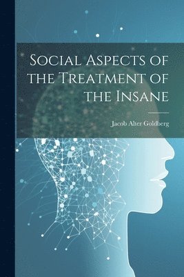 Social Aspects of the Treatment of the Insane 1