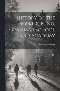 bokomslag History of the Hopkins Fund, Grammar School and Academy