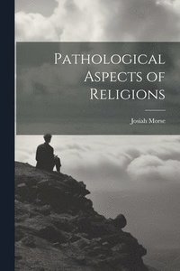 bokomslag Pathological Aspects of Religions