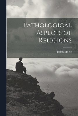 Josiah Morse - Pathological Aspects of Religions, Häftad