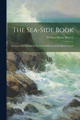 William Henry Harvey - Sea-side Book, Häftad